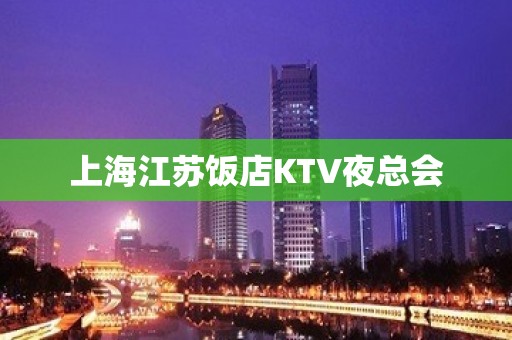 上海江苏饭店KTV夜总会