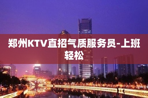 郑州KTV直招气质服务员-上班轻松