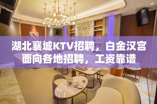 湖北襄城KTV招聘，白金汉宫面向各地招聘，工资靠谱