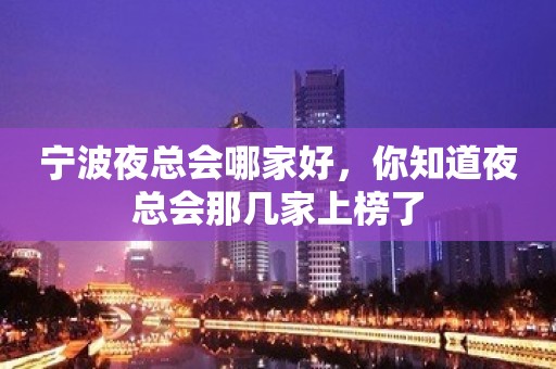 宁波夜总会哪家好，你知道夜总会那几家上榜了