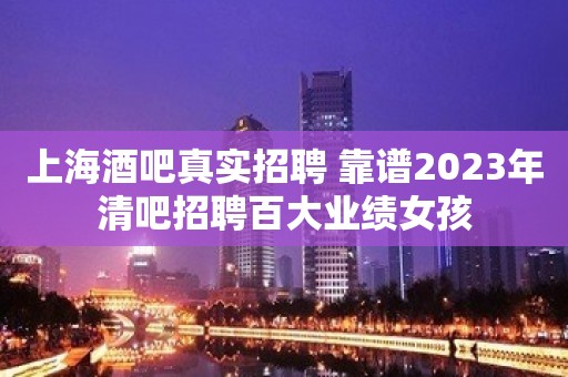 上海酒吧真实招聘 靠谱2023年清吧招聘百大业绩女孩