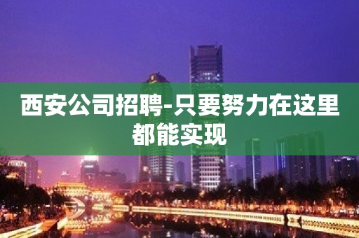 西安公司招聘-只要努力在这里都能实现