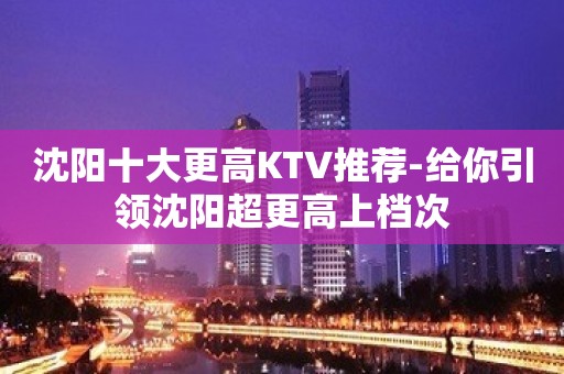 沈阳十大更高KTV推荐-给你引领沈阳超更高上档次