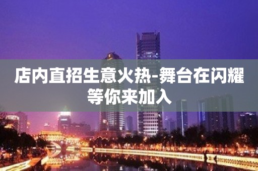 店内直招生意火热-舞台在闪耀等你来加入