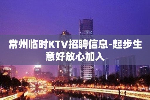 常州临时KTV招聘信息-起步生意好放心加入