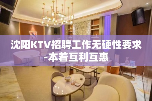 沈阳KTV招聘工作无硬性要求-本着互利互惠