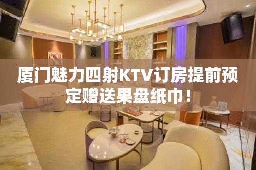 厦门魅力四射KTV订房提前预定赠送果盘纸巾！