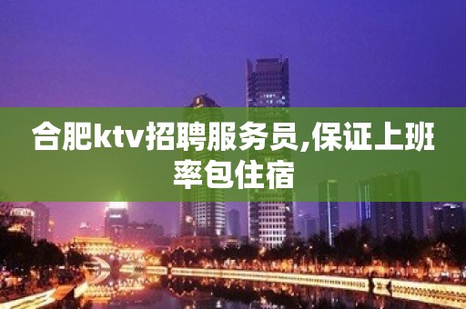 合肥ktv招聘服务员,保证上班率包住宿