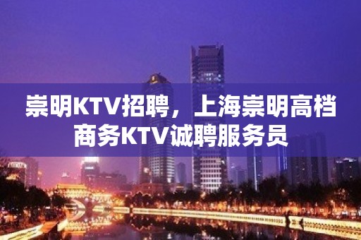 崇明KTV招聘，上海崇明高档商务KTV诚聘服务员