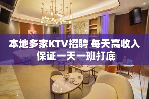 本地多家KTV招聘 每天高收入 保证一天一班打底