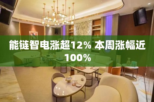 能链智电涨超12% 本周涨幅近100%