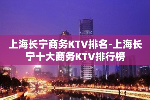 上海长宁商务KTV排名-上海长宁十大商务KTV排行榜