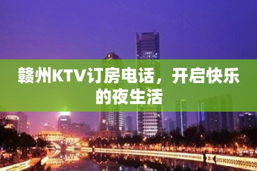 赣州KTV订房电话，开启快乐的夜生活