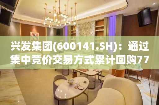 兴发集团(600141.SH)：通过集中竞价交易方式累计回购773.44万股