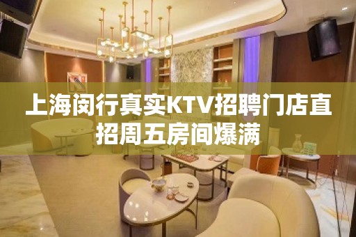 上海闵行真实KTV招聘门店直招周五房间爆满