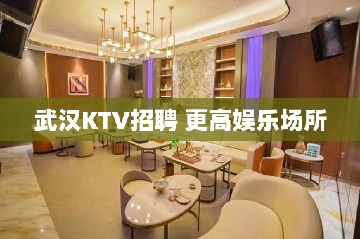 武汉KTV招聘 更高娱乐场所