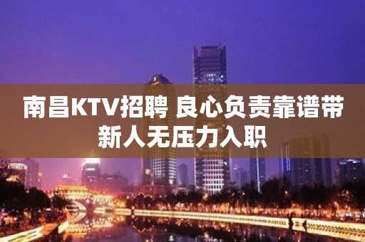 南昌KTV招聘 良心负责靠谱带新人无压力入职