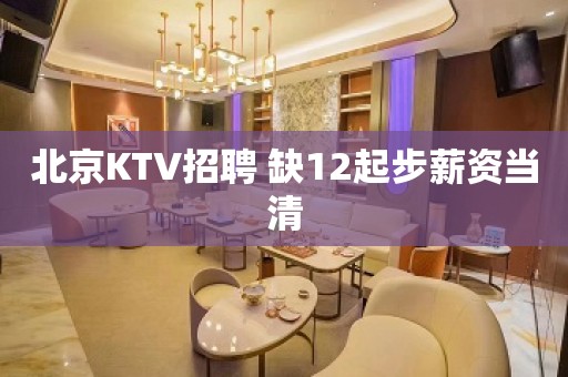 北京KTV招聘 缺12起步薪资当清