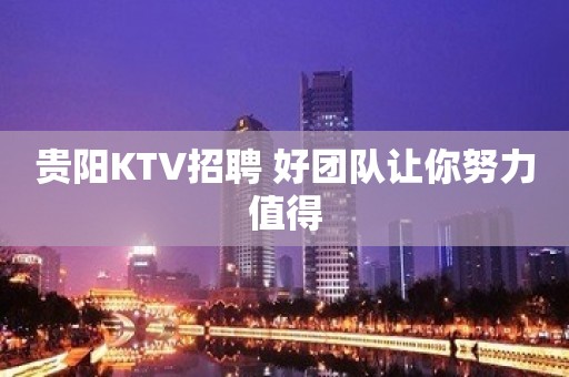 贵阳KTV招聘 好团队让你努力值得