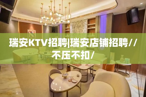 瑞安KTV招聘|瑞安店铺招聘//不压不扣/