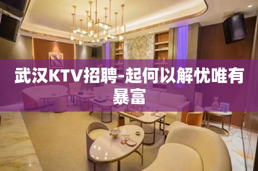 武汉KTV招聘-起何以解忧唯有暴富