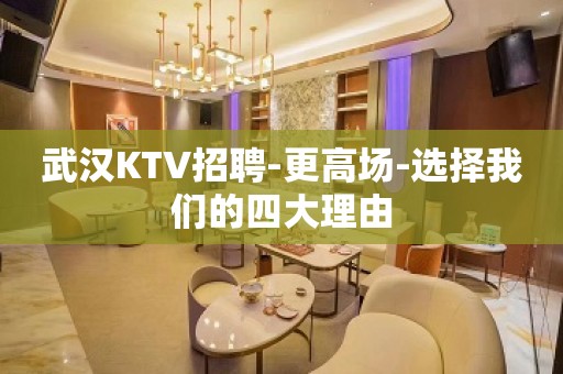 武汉KTV招聘-更高场-选择我们的四大理由