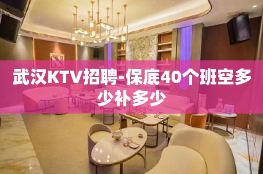 武汉KTV招聘-保底40个班空多少补多少