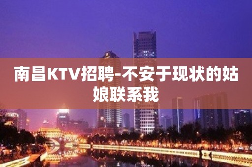 南昌KTV招聘-不安于现状的姑娘联系我