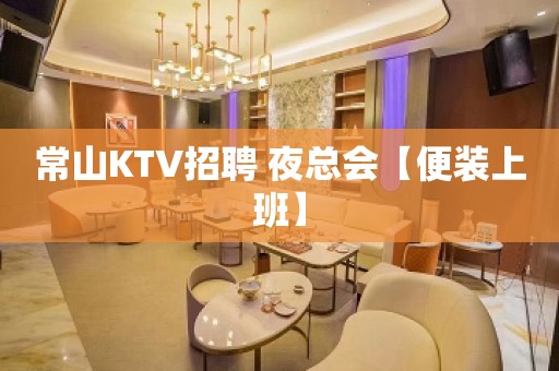 常山KTV招聘 夜总会【便装上班】