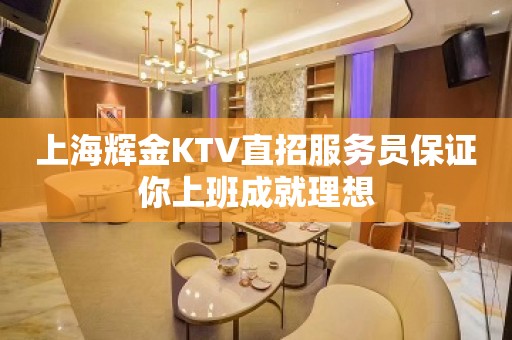 上海辉金KTV直招服务员保证你上班成就理想