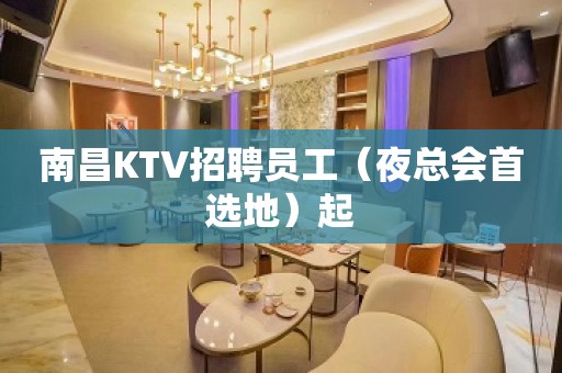 南昌KTV招聘员工（夜总会首选地）起