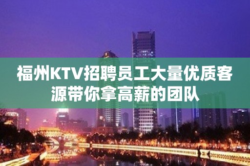 福州KTV招聘员工大量优质客源带你拿高薪的团队