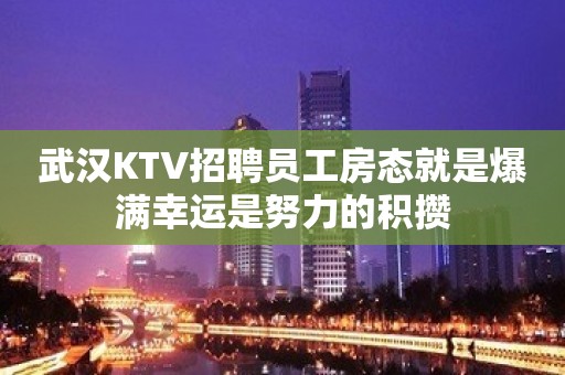 武汉KTV招聘员工房态就是爆满幸运是努力的积攒