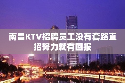 南昌KTV招聘员工没有套路直招努力就有回报