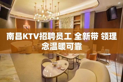 南昌KTV招聘员工 全新带 领理念温暖可靠