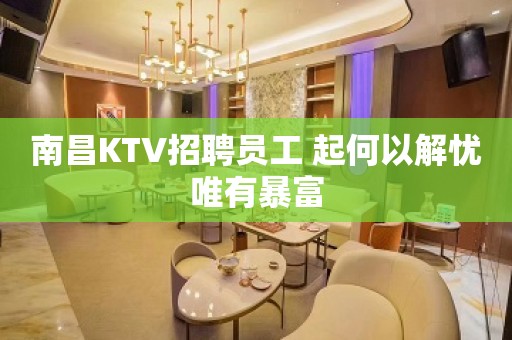 南昌KTV招聘员工 起何以解忧唯有暴富