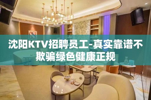 沈阳KTV招聘员工-真实靠谱不欺骗绿色健康正规