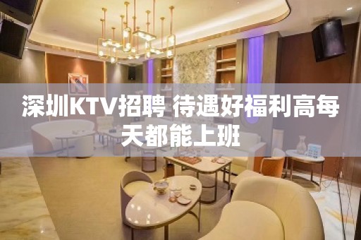 深圳KTV招聘 待遇好福利高每天都能上班