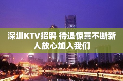 深圳KTV招聘 待遇惊喜不断新人放心加入我们