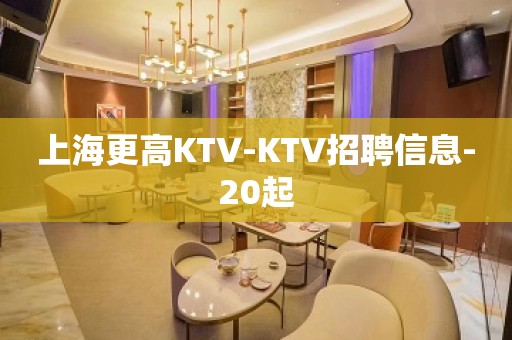 上海更高KTV-KTV招聘信息-20起