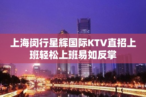 上海闵行星辉国际KTV直招上班轻松上班易如反掌