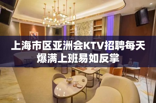 上海市区亚洲会KTV招聘每天爆满上班易如反掌