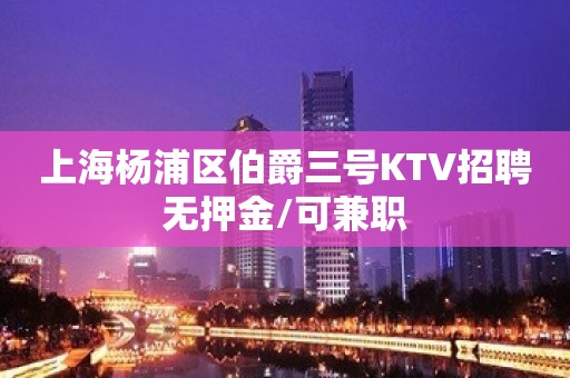 上海杨浦区伯爵三号KTV招聘无押金/可兼职