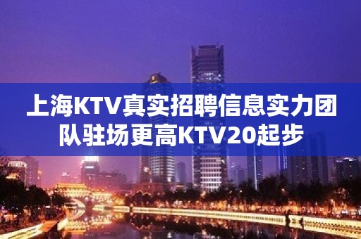 上海KTV真实招聘信息实力团队驻场更高KTV20起步