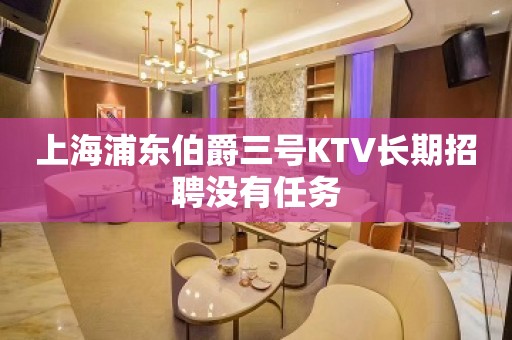 上海浦东伯爵三号KTV长期招聘没有任务