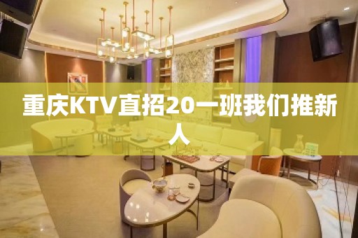 重庆KTV直招20一班我们推新人