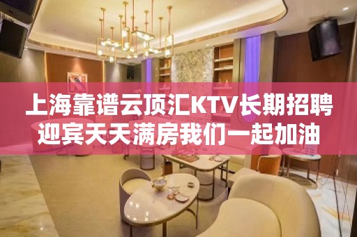 上海靠谱云顶汇KTV长期招聘迎宾天天满房我们一起加油