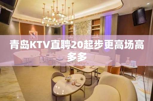 青岛KTV直聘20起步更高场高多多