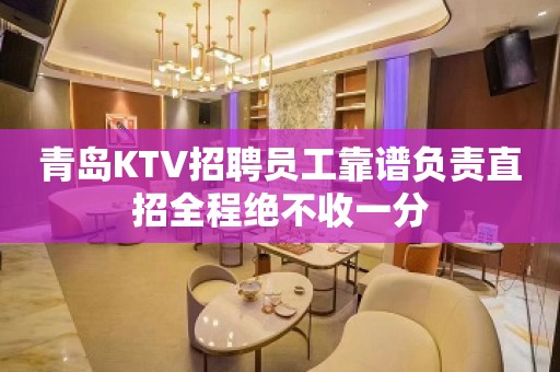 青岛KTV招聘员工靠谱负责直招全程绝不收一分