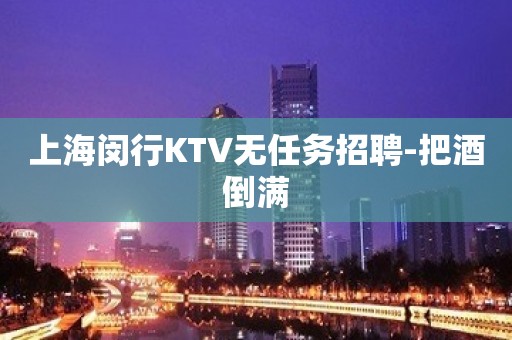 上海闵行KTV无任务招聘-把酒倒满